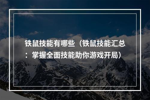 铁鼠技能有哪些（铁鼠技能汇总：掌握全面技能助你游戏开局）