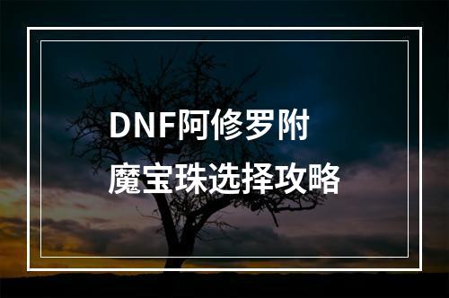 DNF阿修罗附魔宝珠选择攻略