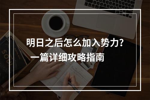 明日之后怎么加入势力？  一篇详细攻略指南