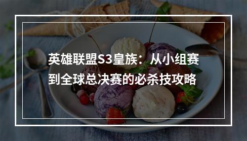 英雄联盟S3皇族：从小组赛到全球总决赛的必杀技攻略