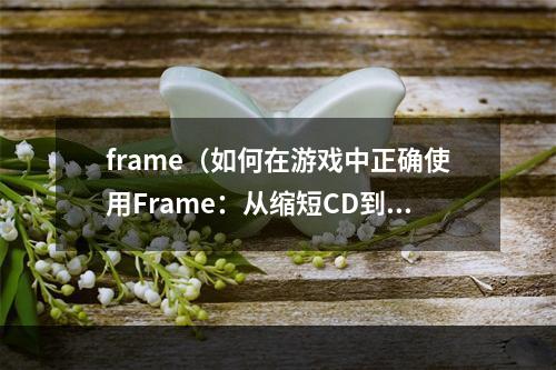 frame（如何在游戏中正确使用Frame：从缩短CD到提高生存能力）