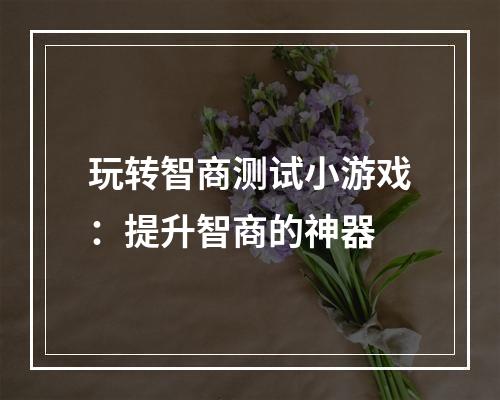 玩转智商测试小游戏：提升智商的神器