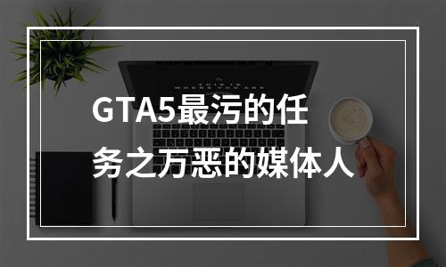 GTA5最污的任务之万恶的媒体人