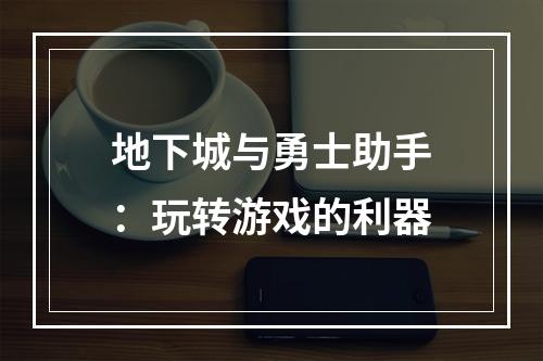 地下城与勇士助手：玩转游戏的利器