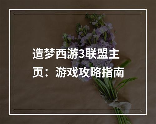 造梦西游3联盟主页：游戏攻略指南