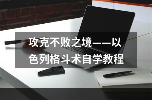 攻克不败之境——以色列格斗术自学教程