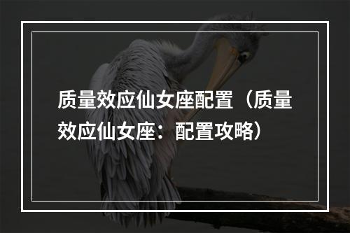 质量效应仙女座配置（质量效应仙女座：配置攻略）