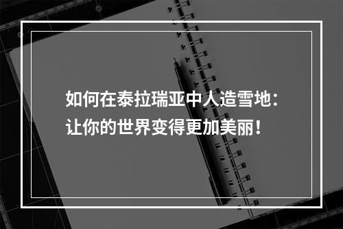 如何在泰拉瑞亚中人造雪地：让你的世界变得更加美丽！