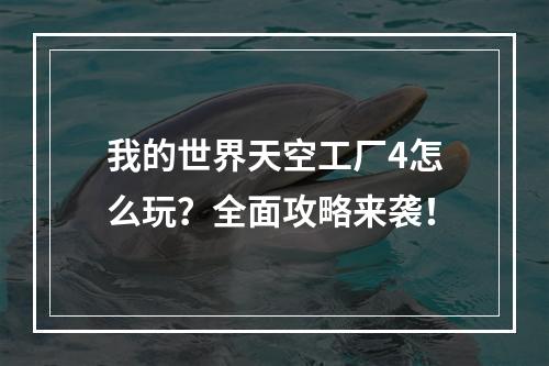 我的世界天空工厂4怎么玩？全面攻略来袭！