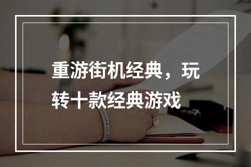 重游街机经典，玩转十款经典游戏