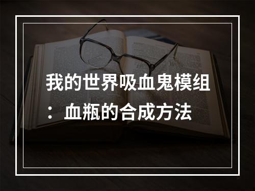 我的世界吸血鬼模组：血瓶的合成方法