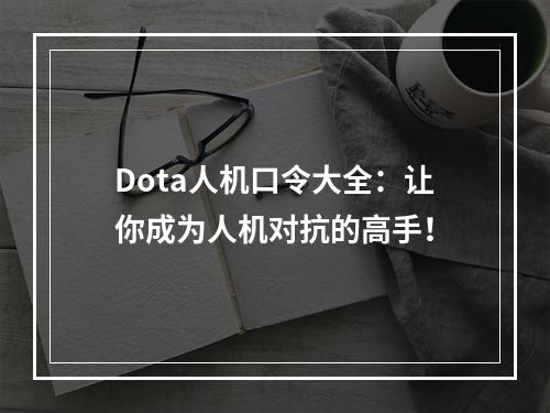 Dota人机口令大全：让你成为人机对抗的高手！