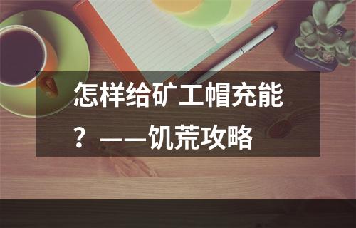 怎样给矿工帽充能？——饥荒攻略