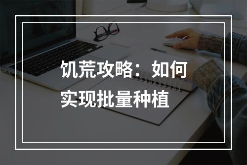 饥荒攻略：如何实现批量种植