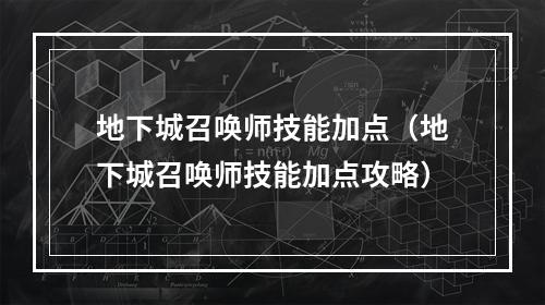 地下城召唤师技能加点（地下城召唤师技能加点攻略）