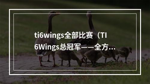 ti6wings全部比赛（TI6Wings总冠军——全方位游戏攻略）