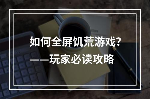 如何全屏饥荒游戏？——玩家必读攻略