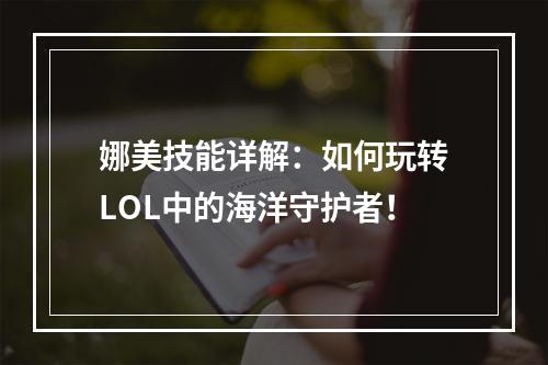 娜美技能详解：如何玩转LOL中的海洋守护者！