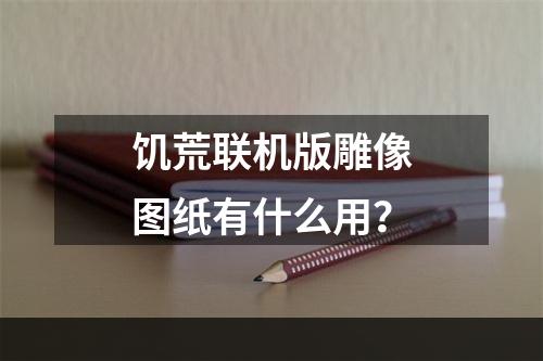 饥荒联机版雕像图纸有什么用？