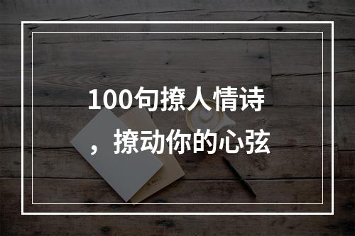 100句撩人情诗，撩动你的心弦