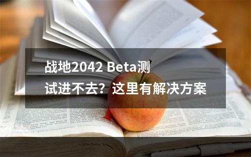 战地2042 Beta测试进不去？这里有解决方案