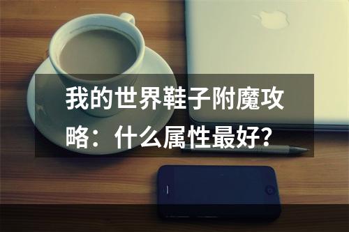 我的世界鞋子附魔攻略：什么属性最好？