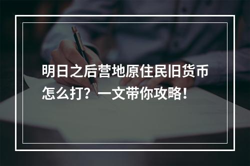 明日之后营地原住民旧货币怎么打？一文带你攻略！