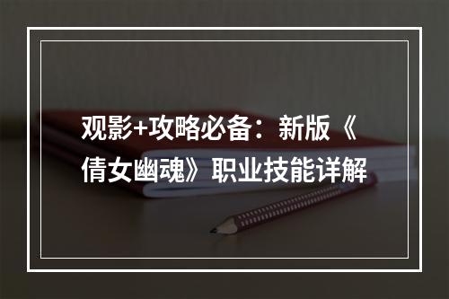 观影+攻略必备：新版《倩女幽魂》职业技能详解