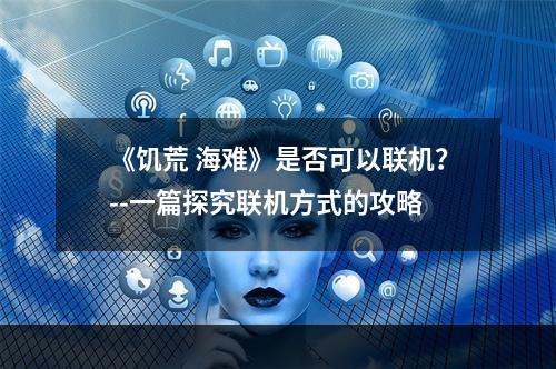 《饥荒 海难》是否可以联机？--一篇探究联机方式的攻略