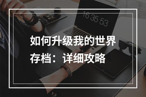 如何升级我的世界存档：详细攻略