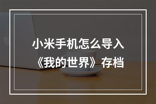 小米手机怎么导入《我的世界》存档