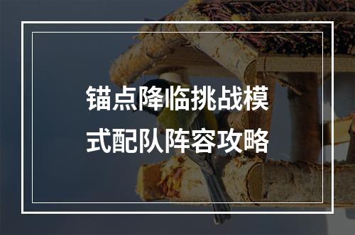 锚点降临挑战模式配队阵容攻略