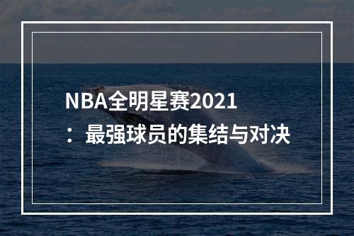 NBA全明星赛2021：最强球员的集结与对决