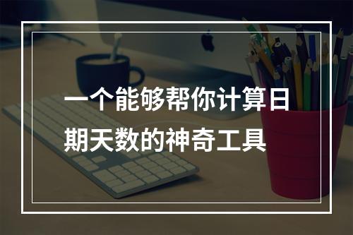 一个能够帮你计算日期天数的神奇工具