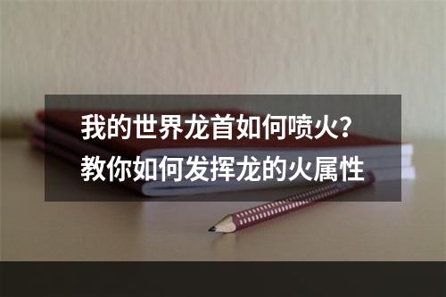 我的世界龙首如何喷火？教你如何发挥龙的火属性