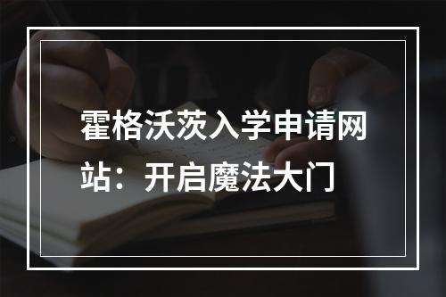 霍格沃茨入学申请网站：开启魔法大门