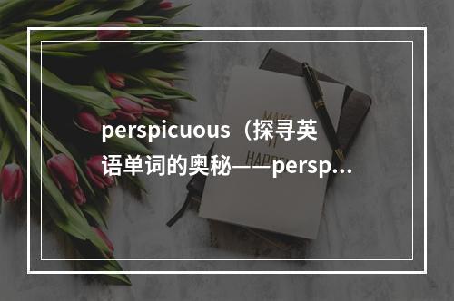 perspicuous（探寻英语单词的奥秘——perspicuous）