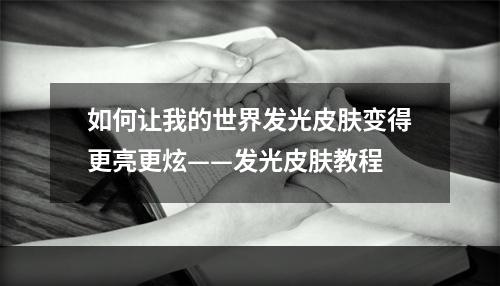 如何让我的世界发光皮肤变得更亮更炫——发光皮肤教程