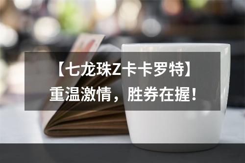 【七龙珠Z卡卡罗特】重温激情，胜券在握！