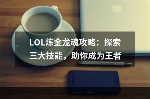 LOL炼金龙魂攻略：探索三大技能，助你成为王者