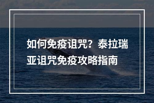 如何免疫诅咒？泰拉瑞亚诅咒免疫攻略指南