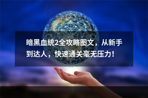 暗黑血统2全攻略图文，从新手到达人，快速通关毫无压力！