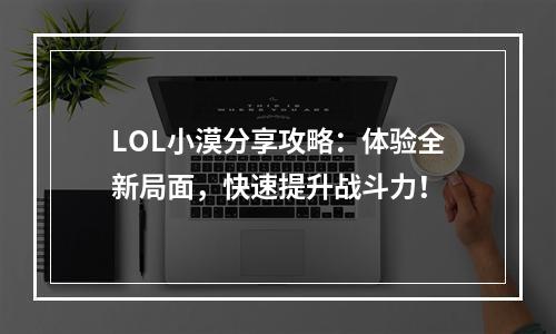 LOL小漠分享攻略：体验全新局面，快速提升战斗力！