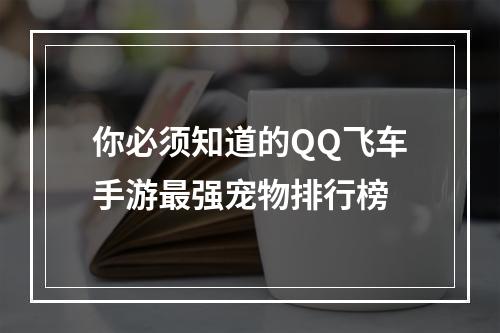 你必须知道的QQ飞车手游最强宠物排行榜