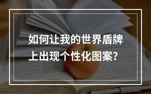 如何让我的世界盾牌上出现个性化图案？