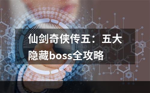 仙剑奇侠传五：五大隐藏boss全攻略