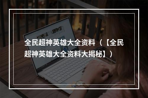 全民超神英雄大全资料（【全民超神英雄大全资料大揭秘】）