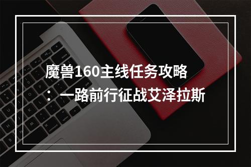 魔兽160主线任务攻略：一路前行征战艾泽拉斯