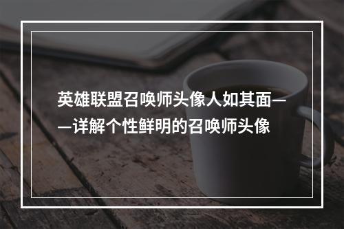 英雄联盟召唤师头像人如其面——详解个性鲜明的召唤师头像