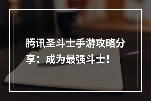 腾讯圣斗士手游攻略分享：成为最强斗士！